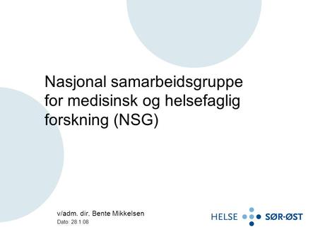 Nasjonal samarbeidsgruppe for medisinsk og helsefaglig forskning (NSG) v/adm. dir. Bente Mikkelsen Dato: 28.1.08.