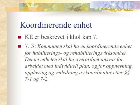 Koordinerende enhet KE er beskrevet i khol kap 7. 7. 3: Kommunen skal ha en koordinerende enhet for habiliterings- og rehabiliteringsvirksomhet. Denne.