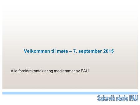 Velkommen til møte – 7. september 2015 Alle foreldrekontakter og medlemmer av FAU.