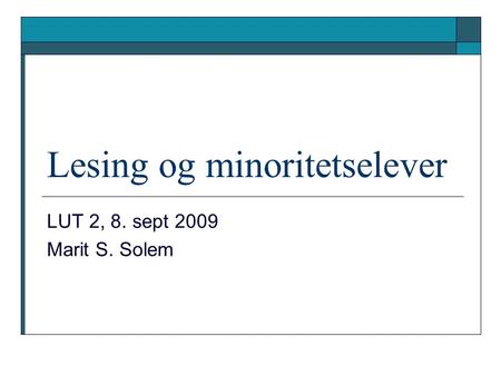 Lesing og minoritetselever LUT 2, 8. sept 2009 Marit S. Solem.