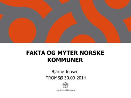 FAKTA OG MYTER NORSKE KOMMUNER Bjarne Jensen TROMSØ 30.09 2014.