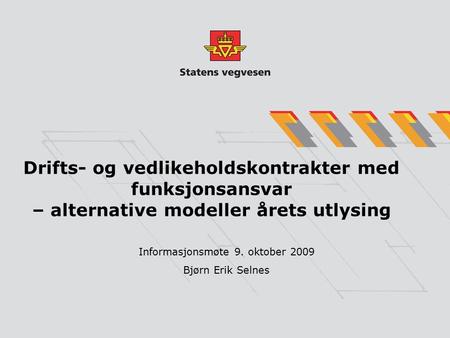 Drifts- og vedlikeholdskontrakter med funksjonsansvar – alternative modeller årets utlysing Informasjonsmøte 9. oktober 2009 Bjørn Erik Selnes.