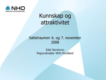 Kunnskap og attraktivitet Saltstraumen 6. og 7. november 2008 Edel Storelvmo Regiondirektør NHO Nordland.