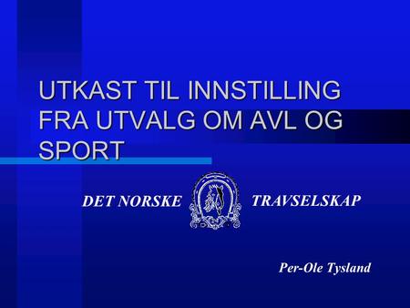 DET NORSKE TRAVSELSKAP UTKAST TIL INNSTILLING FRA UTVALG OM AVL OG SPORT Per-Ole Tysland.