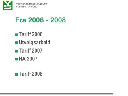 YRKESORGANISASJONENES SENTRALFORBUND Fra 2006 - 2008  Tariff 2006  Utvalgsarbeid  Tariff 2007  HA 2007  Tariff 2008.