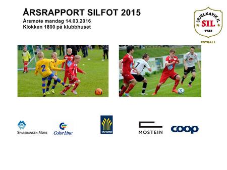 ÅRSRAPPORT SILFOT 2015 Årsmøte mandag 14.03.2016 Klokken 1800 på klubbhuset.