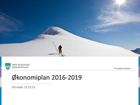 -Ein tydeleg medspelar Økonomiplan 2016-2019 OD-møte 15.12.15.