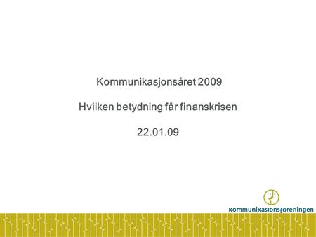 Kommunikasjonsåret 2009 Hvilken betydning får finanskrisen 22.01.09.
