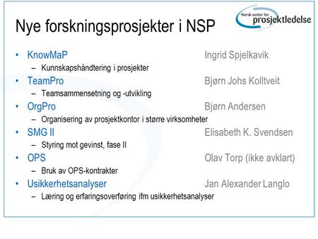 Nye forskningsprosjekter i NSP KnowMaP –Kunnskapshåndtering i prosjekter TeamPro –Teamsammensetning og -utvikling OrgPro –Organisering av prosjektkontor.