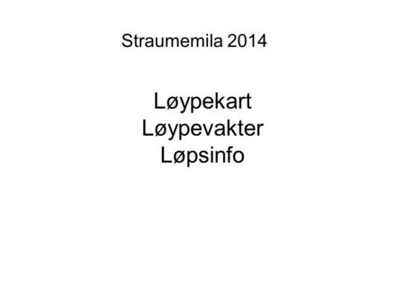 Løypekart Løypevakter Løpsinfo Straumemila 2014. Hovedløp Vakter: Start/mål Grusløypen: 1 krysset 2 broen 3 kryss veg til bru Kryss Idrv/Møbelr Kryss.