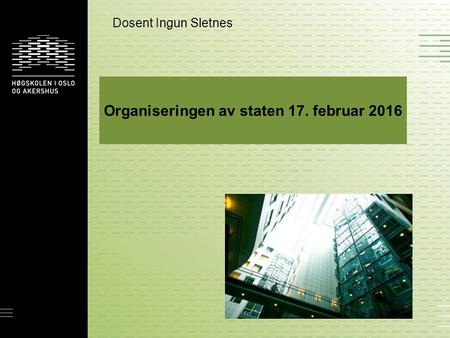 Organiseringen av staten 17. februar 2016 Dosent Ingun Sletnes.