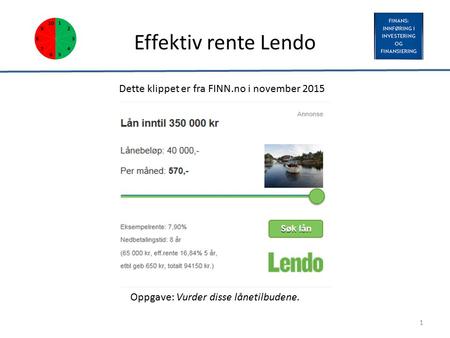 Effektiv rente Lendo 1 Dette klippet er fra FINN.no i november 2015 Oppgave: Vurder disse lånetilbudene.
