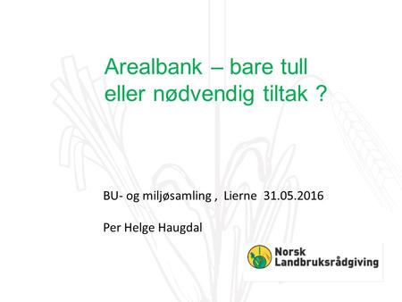 BU- og miljøsamling, Lierne 31.05.2016 Per Helge Haugdal Arealbank – bare tull eller nødvendig tiltak ?