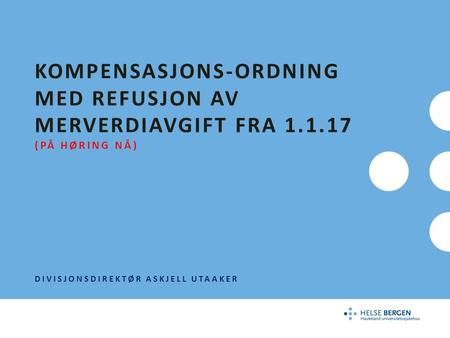 KOMPENSASJONS-ORDNING MED REFUSJON AV MERVERDIAVGIFT FRA 1.1.17 (PÅ HØRING NÅ) DIVISJONSDIREKTØR ASKJELL UTAAKER.