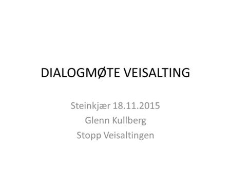 DIALOGMØTE VEISALTING Steinkjær 18.11.2015 Glenn Kullberg Stopp Veisaltingen.