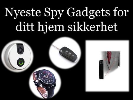 Nyeste Spy Gadgets for ditt hjem sikkerhet. Alle ønsker deres hjem for å være sikker mot tyveri og andre forbrytelser og ved å tilbringe litt penger for.