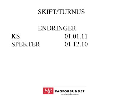 SKIFT/TURNUS ENDRINGER KS 01.01.11 SPEKTER01.12.10.