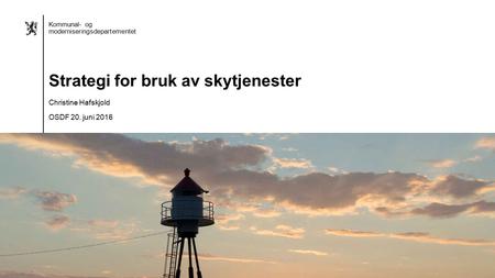 Bokmål mal: Startside – sett inn eget bilde Kommunal- og moderniseringsdepartementet Strategi for bruk av skytjenester Christine Hafskjold OSDF 20. juni.