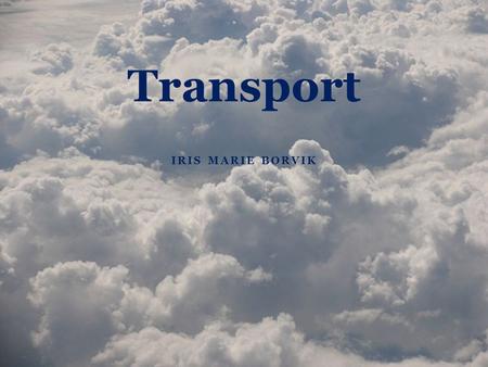 IRIS MARIE BORVIK Transport. Foredragets innhold Problemstilling Reiseliv og transport Utslipp fra transportmidler Buss – fordeler og ulemper Tog – fordeler.