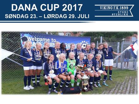 DANA CUP 2017 SØNDAG 23. – LØRDAG 29. JULI. FORSLAG TIL PROGRAM Søndag 23. juli - Reisedag Kl 11:00 – Felles avgang med buss fra Vikinghuset – En voksen.
