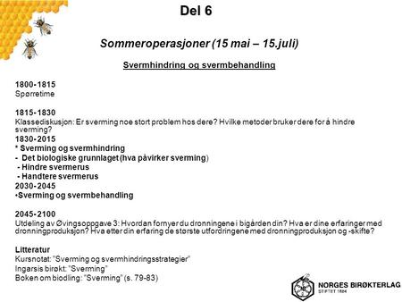Del 6 Sommeroperasjoner (15 mai – 15.juli) Svermhindring og svermbehandling Spørretime Klassediskusjon: Er sverming noe stort problem.