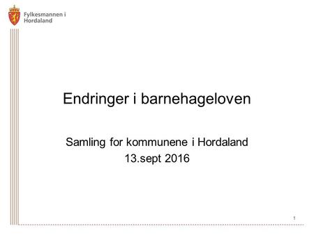 1 Endringer i barnehageloven Samling for kommunene i Hordaland 13.sept 2016.