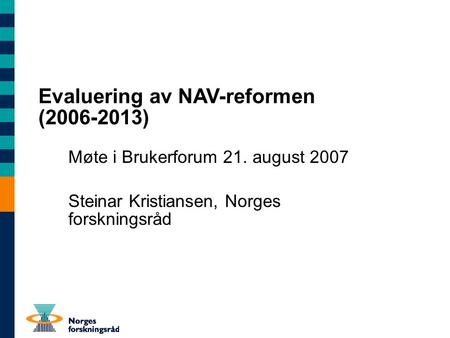 Evaluering av NAV-reformen ( ) Møte i Brukerforum 21. august 2007 Steinar Kristiansen, Norges forskningsråd.