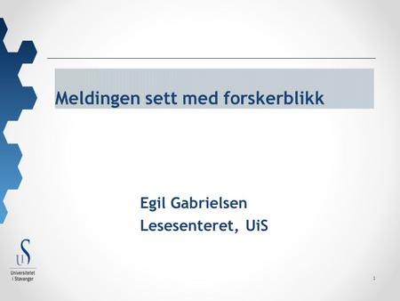 1 Meldingen sett med forskerblikk Egil Gabrielsen Lesesenteret, UiS.