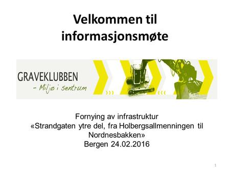 1 Fornying av infrastruktur «Strandgaten ytre del, fra Holbergsallmenningen til Nordnesbakken» Bergen Velkommen til informasjonsmøte.