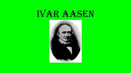 Ivar aasen. Ivar Andreas Aasen Født 5.august i 1813, i Sunnmøre. Død 23.september 1896 (83 år), i Christiania.