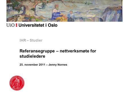 IHR – Studier Referansegruppe – nettverksmøte for studieledere 25. november 2011 – Jenny Nornes.