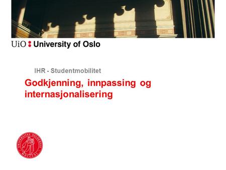 IHR - Studentmobilitet Godkjenning, innpassing og internasjonalisering.