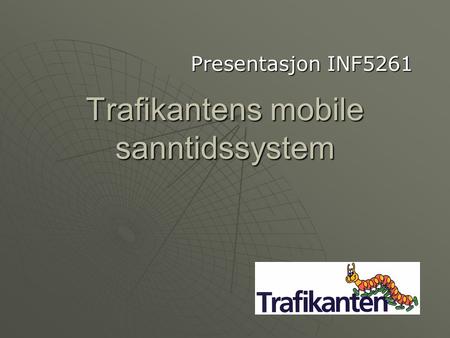 Trafikantens mobile sanntidssystem Presentasjon INF5261.