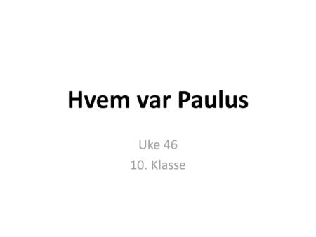 Hvem var Paulus Uke 46 10. Klasse.