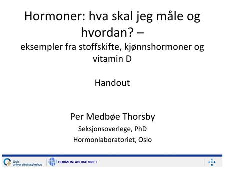 Per Medbøe Thorsby Seksjonsoverlege, PhD Hormonlaboratoriet, Oslo