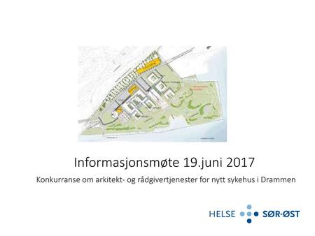 Informasjonsmøte 19.juni 2017 Konkurranse om arkitekt- og rådgivertjenester for nytt sykehus i Drammen.