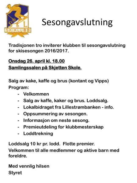 Sesongavslutning Tradisjonen tro inviterer klubben til sesongavslutning for skisesongen 2016/2017. Onsdag 26. april kl. 18.00 Samlingssalen på Skjetten.