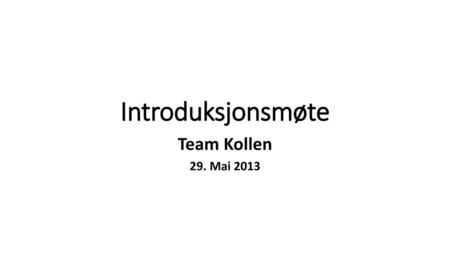 Introduksjonsmøte Team Kollen 29. Mai 2013.