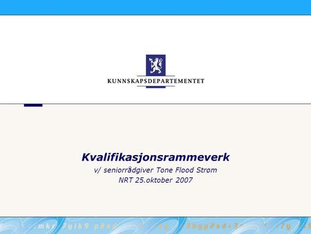Kvalifikasjonsrammeverk v/ seniorrådgiver Tone Flood Strøm NRT 25.oktober 2007.