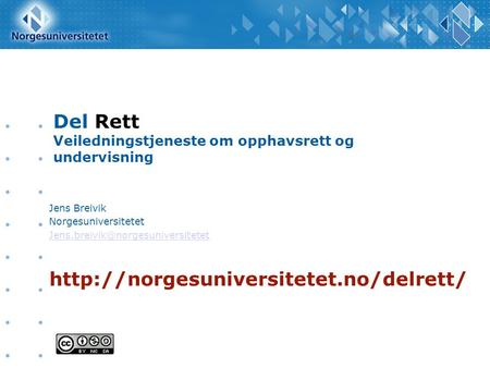 Del Rett Veiledningstjeneste om opphavsrett og undervisning Jens Breivik Norgesuniversitetet