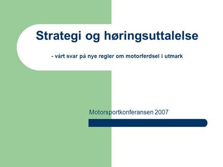 Strategi og høringsuttalelse - vårt svar på nye regler om motorferdsel i utmark Motorsportkonferansen 2007.