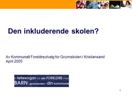 1 Den inkluderende skolen? Av Kommunalt Foreldreutvalg for Grunnskolen i Kristiansand April 2005.