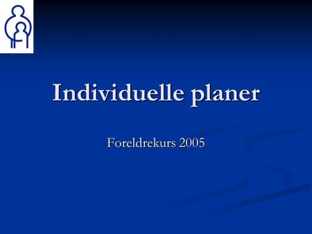 Individuelle planer Foreldrekurs 2005.