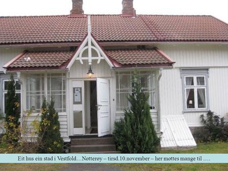Eit hus ein stad i Vestfold…Nøtterøy – tirsd.10.november – her møttes mange til ….