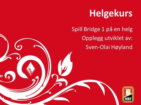 Helgekurs Spill Bridge 1 på en helg Opplegg utviklet av: Sven-Olai Høyland.