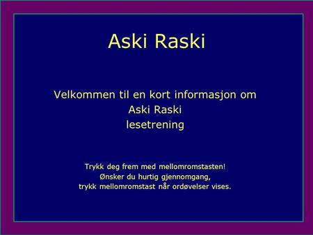 Aski Raski Velkommen til en kort informasjon om Aski Raski lesetrening