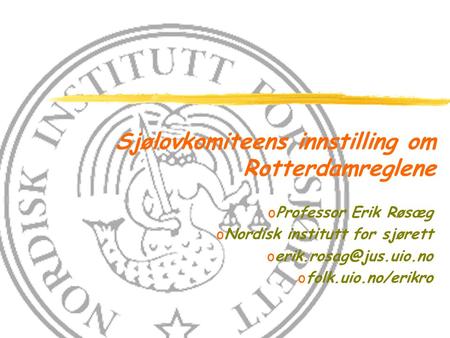 Sjølovkomiteens innstilling om Rotterdamreglene oProfessor Erik Røsæg oNordisk institutt for sjørett ofolk.uio.no/erikro.