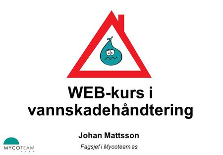 WEB-kurs i vannskadehåndtering Fagsjef Johan Mattsson