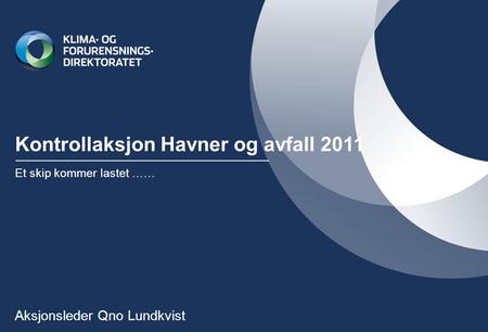 Kontrollaksjon Havner og avfall 2011 Et skip kommer lastet …… Aksjonsleder Qno Lundkvist.