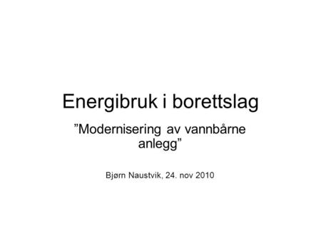 Energibruk i borettslag ”Modernisering av vannbårne anlegg” Bjørn Naustvik, 24. nov 2010.
